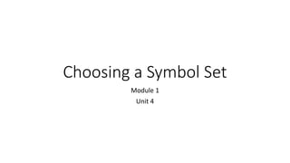 Choosing a Symbol Set
Module 1
Unit 4
 