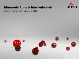 Ideenreichtum & Innovationen
Crowdsourcing Summit, 27. April 2012
 