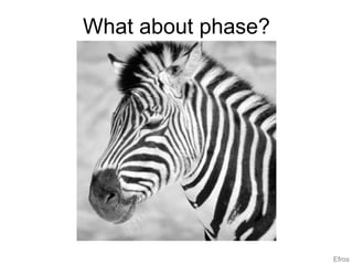 What about phase?
Efros
 