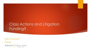 Class Actions and Litigation
Funding?
Kalev Crossland
Partner
 