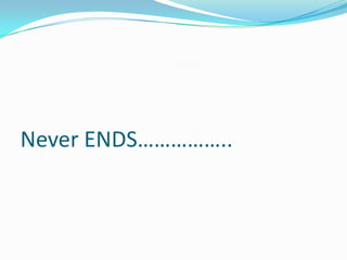 Never ENDS……………..
 