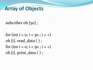 Array of Objects

subcriber ob [50] ;

for (int i = 0; i < 50 ; i + +)
ob [i]. read_data ( ) ;
for (int i = 0; i < 50 ; i + +)
ob [i]. print_data ( ) ;
 