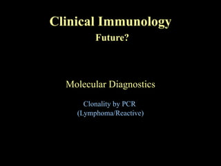 Clinical Immunology   Future? Molecular Diagnostics Clonality by PCR  (Lymphoma/Reactive) 