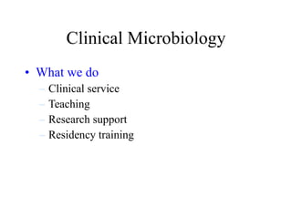 Clinical Microbiology What we do Clinical service Teaching Research support Residency training 