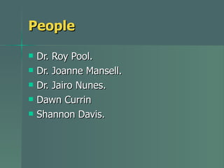 People Dr. Roy Pool.  Dr. Joanne Mansell.  Dr. Jairo Nunes. Dawn Currin Shannon Davis.  