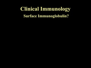Clinical Immunology
Surface Immunoglobulin?
 