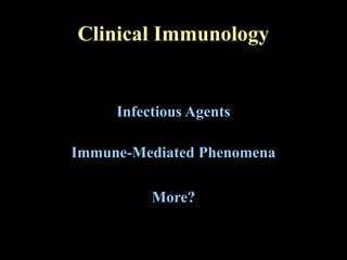 Clinical Immunology
Infectious Agents
Immune-Mediated Phenomena
More?
 
