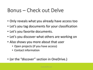 Bonus – Check out Delve
• Only reveals what you already have access too
• Let’s you tag documents for your classification
• Let’s you favorite documents.
• Let’s you discover what others are working on
• Also shows you more about that user
• Open projects (if you have access)
• Contact information
• (or the “discover” section in OneDrive.)
www.accellis.com
 