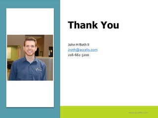 Thank You
John H Roth II
Jroth@accelis.com
216-662-3200
www.accellis.com
 