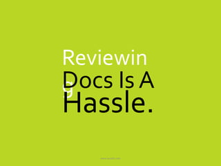 www.accellis.com
Reviewin
gDocs Is A
Hassle.
 