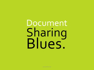 www.accellis.com
Document
Sharing
Blues.
 