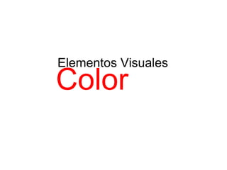 Elementos Visuales
Color
 