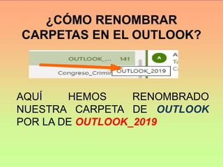 ¿CÓMO RENOMBRAR
CARPETAS EN EL OUTLOOK?
AQUÍ HEMOS RENOMBRADO
NUESTRA CARPETA DE OUTLOOK
POR LA DE OUTLOOK_2019
 