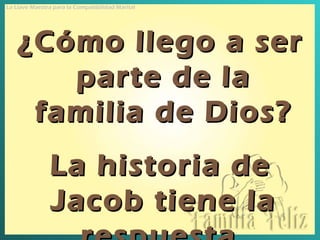 ¿Cómo llego a ser parte de la familia de Dios ? La historia de Jacob tiene la respuesta . La Llave Maestra para la Compatibilidad Marital 