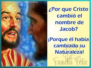 ¿ Por que Cristo cambió el nombre de Jacob?  ¡Porque él había cambiado su Naturaleza! La Llave Maestra para la Compatibilidad Marital 