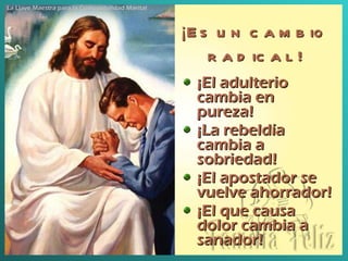 ¡Es un cambio radical ! ¡El adulterio cambia en pureza ! ¡La rebeldía cambia a sobriedad ! ¡El apostador se vuelve ahorrador ! ¡El que causa dolor cambia a sanador ! La Llave Maestra para la Compatibilidad Marital 
