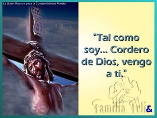 “ Tal como soy . .. Cordero de Dios, vengo a ti. ” La Llave Maestra para la Compatibilidad Marital 