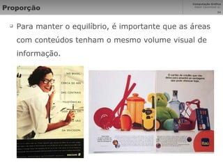 Proporção Para manter o equilíbrio, é importante que as áreas com conteúdos tenham o mesmo volume visual de informação. 