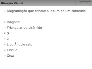 Direção Visual Diagramação que conduz a leitura de um conteúdo Diagonal Triangular ou pirâmide S Z  L ou Ângulo reto Circulo Cruz 