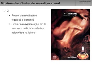 Movimentos óbvios de narrativa visual Z Possui um movimento vigoroso e definitivo Similar a movimentação em S, mas com mais intensidade e velocidade na leitura 