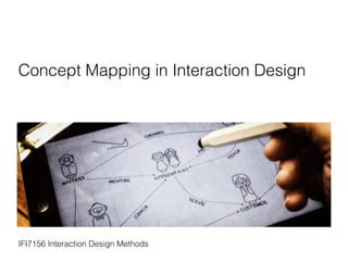 Concept Mapping in Interaction Design
IFI7156 Interaction Design Methods
 