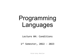 Programming
Languages
Lecture 04: Conditions
1st Semester, 2022 - 2023
Milad Ashqi Abdullah
 