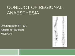 CONDUCT OF REGIONAL
ANAESTHESIA
Dr.Charulatha.R MD
Assistant Professor
MGMCRI
 