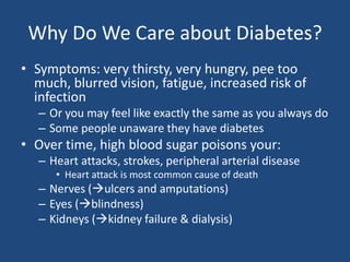 Why Do We Care about Diabetes?
• Symptoms: very thirsty, very hungry, pee too
much, blurred vision, fatigue, increased ris...