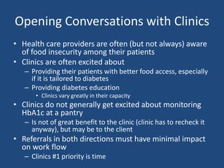 Opening Conversations with Clinics
• Health care providers are often (but not always) aware
of food insecurity among their...