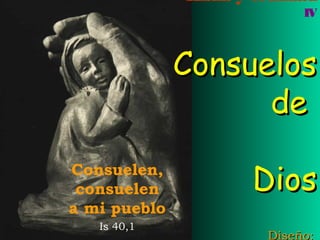 Biblia y realidad 
IV 
CCoonnssuueellooss 
ddee 
DDiiooss 
DDiisseeññoo:: 
Consuelen, 
consuelen 
a mi pueblo 
Is 40,1 
 