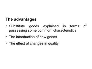 The advantages Substitute goods explained in terms of possessing some common  characteristics The introduction of new goods The effect of changes in quality 