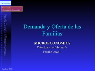 Demanda y Oferta de las Familias MICROECONOMICS Principles and Analysis   Frank Cowell  Casi esencial Optimización Consumidor Prerequisitoss October  2006 