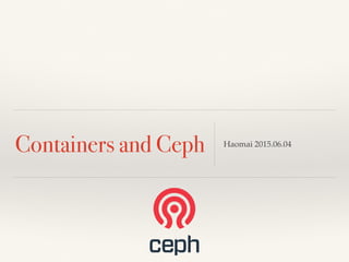 Containers and Ceph Haomai 2015.06.04
 