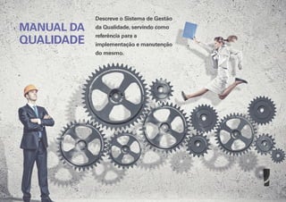 MANUAL DA

QUALIDADE

Descreve o Sistema de Gestão
da Qualidade, servindo como
referência para a
implementação e manutenção
do mesmo.

 