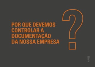 POR QUE DEVEMOS
CONTROLAR A
DOCUMENTAÇÃO
DA NOSSA EMPRESA

 