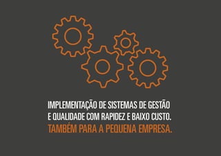 IMPLEMENTAÇÃO DE SISTEMAS DE GESTÃO
E QUALIDADE COM RAPIDEZ E BAIXO CUSTO.

TAMBÉM PARA A PEQUENA EMPRESA.

 