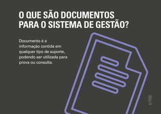 O QUE SÃO DOCUMENTOS
PARA O SISTEMA DE GESTÃO?
Documento é a
informação contida em
qualquer tipo de suporte,
podendo ser utilizada para
prova ou consulta.

 