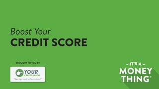“Your logo could be here instead!”
CREDIT UNION
YOUR
BROUGHT TO YOU BY
Boost Your
CREDIT SCORE
 
