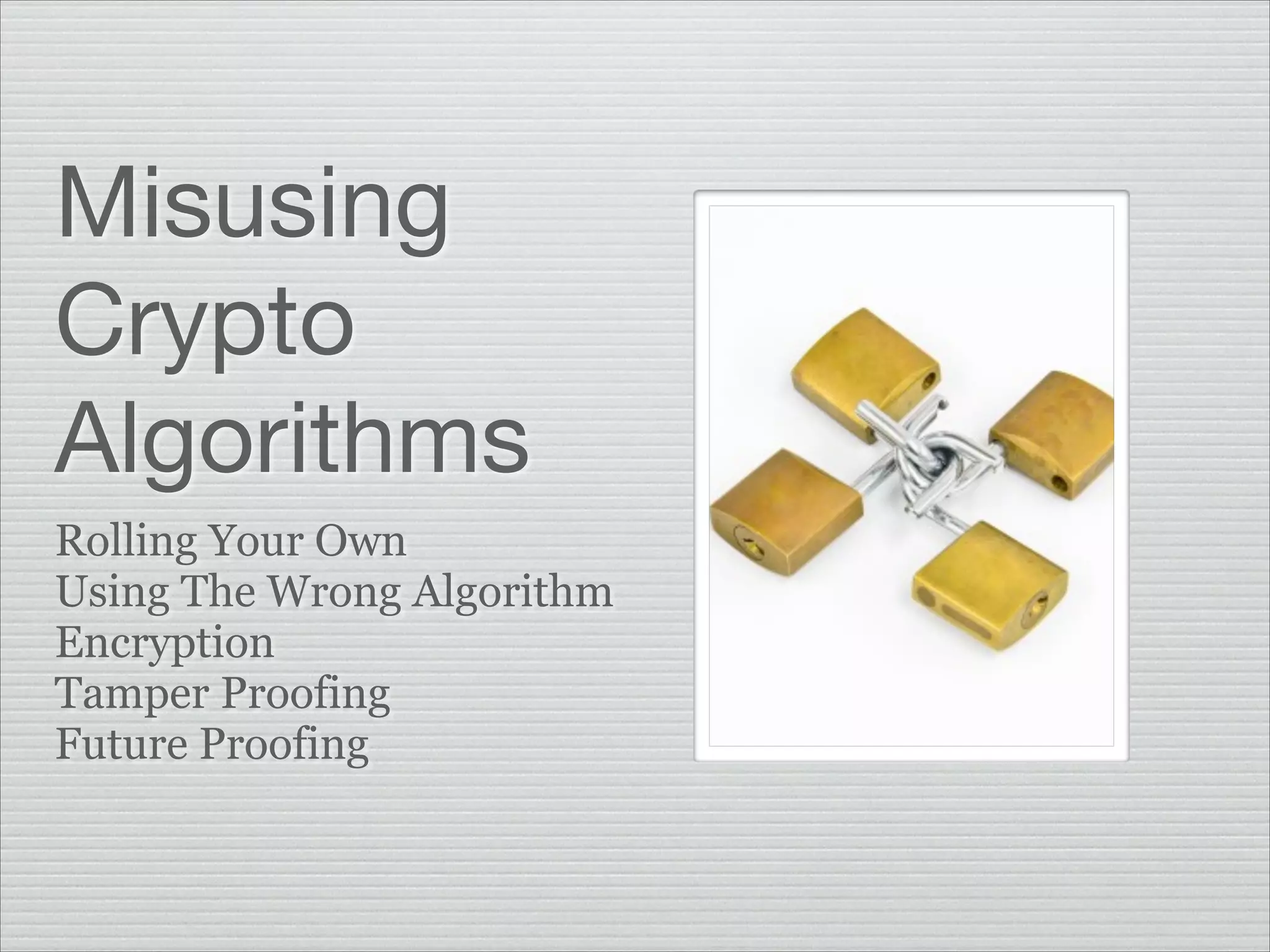 Misusing
Crypto
Algorithms
Rolling Your Own
Using The Wrong Algorithm
Encryption
Tamper Proofing
Future Proofing

 