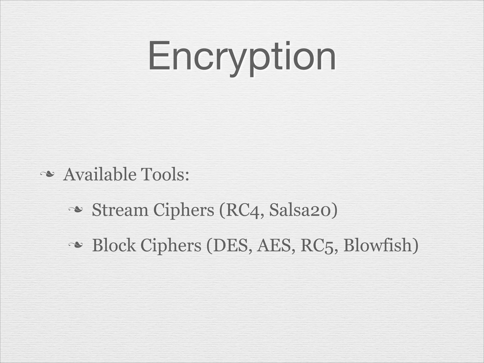 Encryption
n

Available Tools:
n

Stream Ciphers (RC4, Salsa20)

n

Block Ciphers (DES, AES, RC5, Blowfish)

 