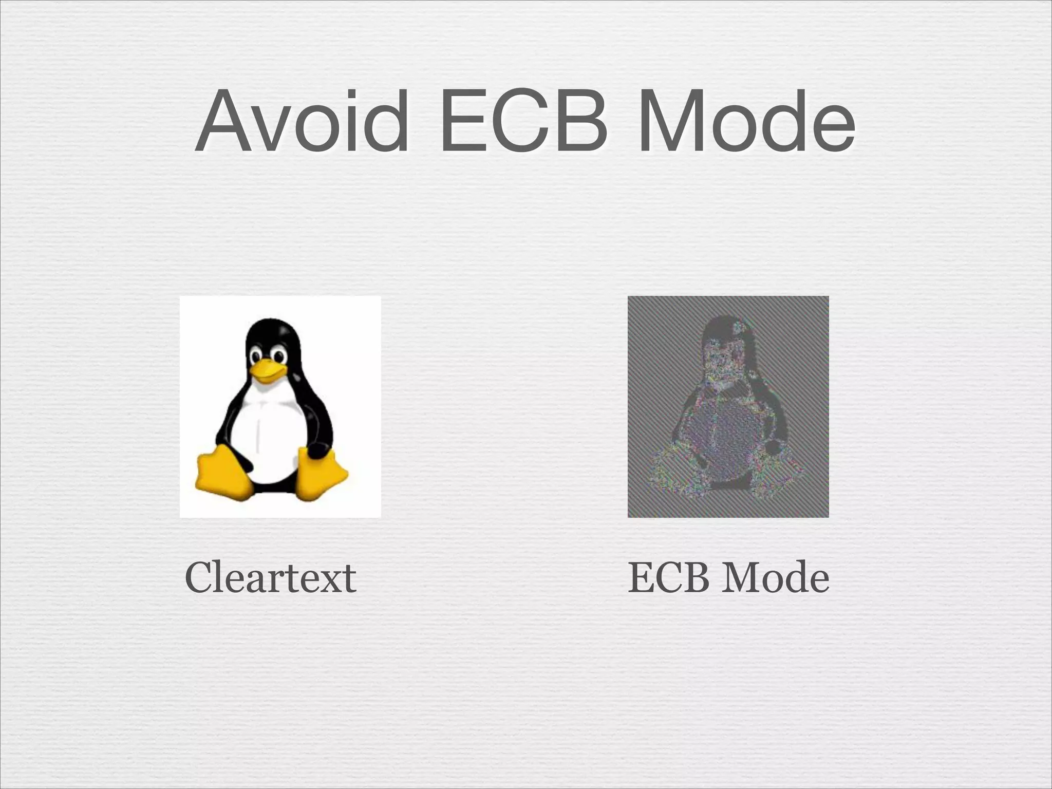 Avoid ECB Mode

Cleartext

ECB Mode

 