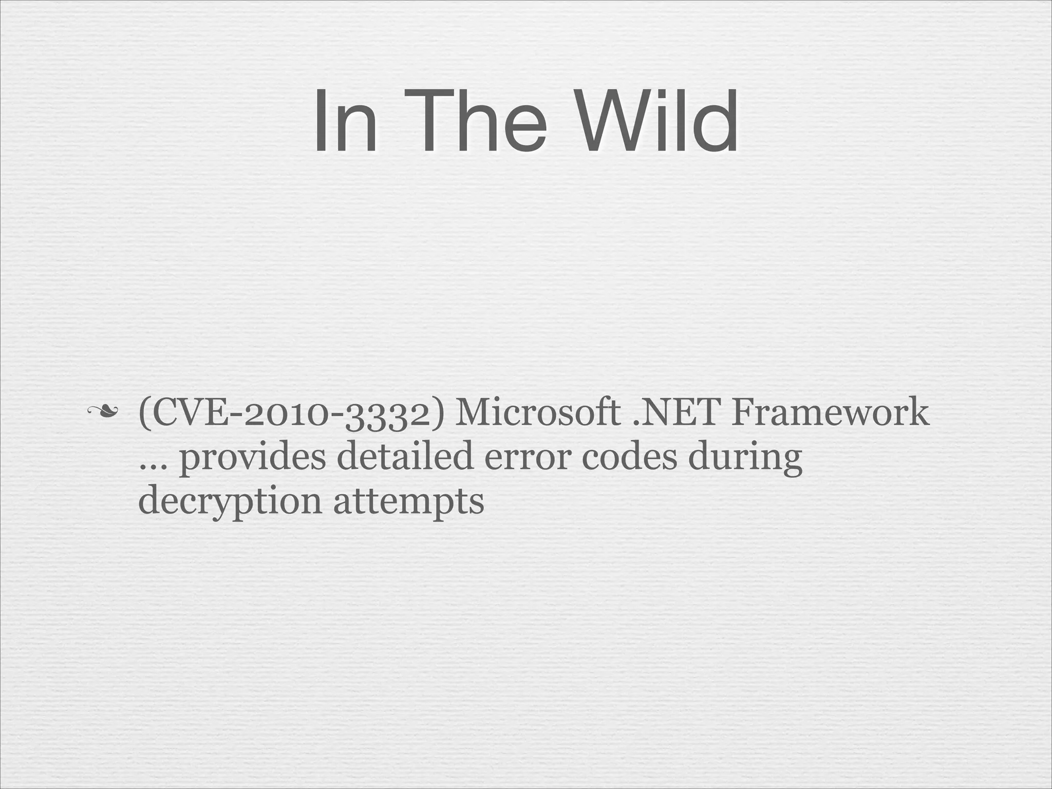 In The Wild

n

(CVE-2010-3332) Microsoft .NET Framework
… provides detailed error codes during
decryption attempts

 