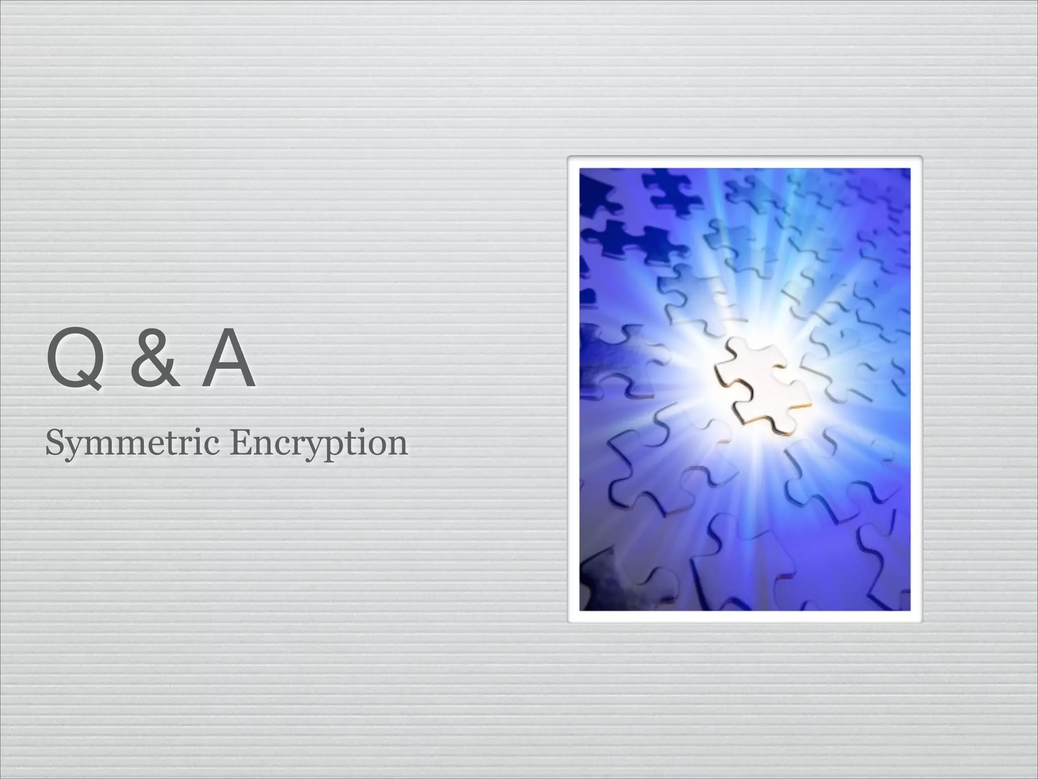 Q&A
Symmetric Encryption

 