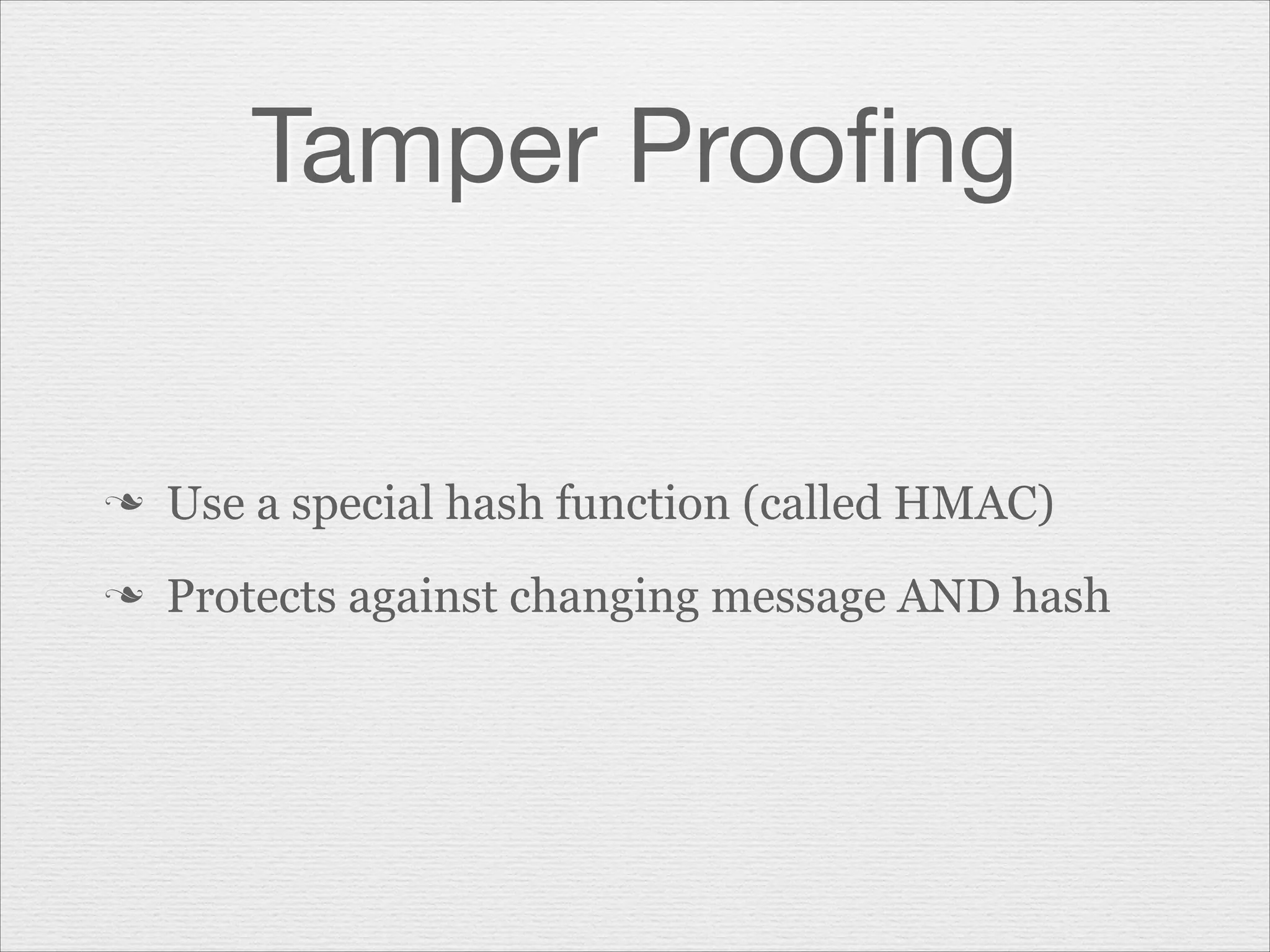 Tamper Prooﬁng

n

Use a special hash function (called HMAC)

n

Protects against changing message AND hash

 