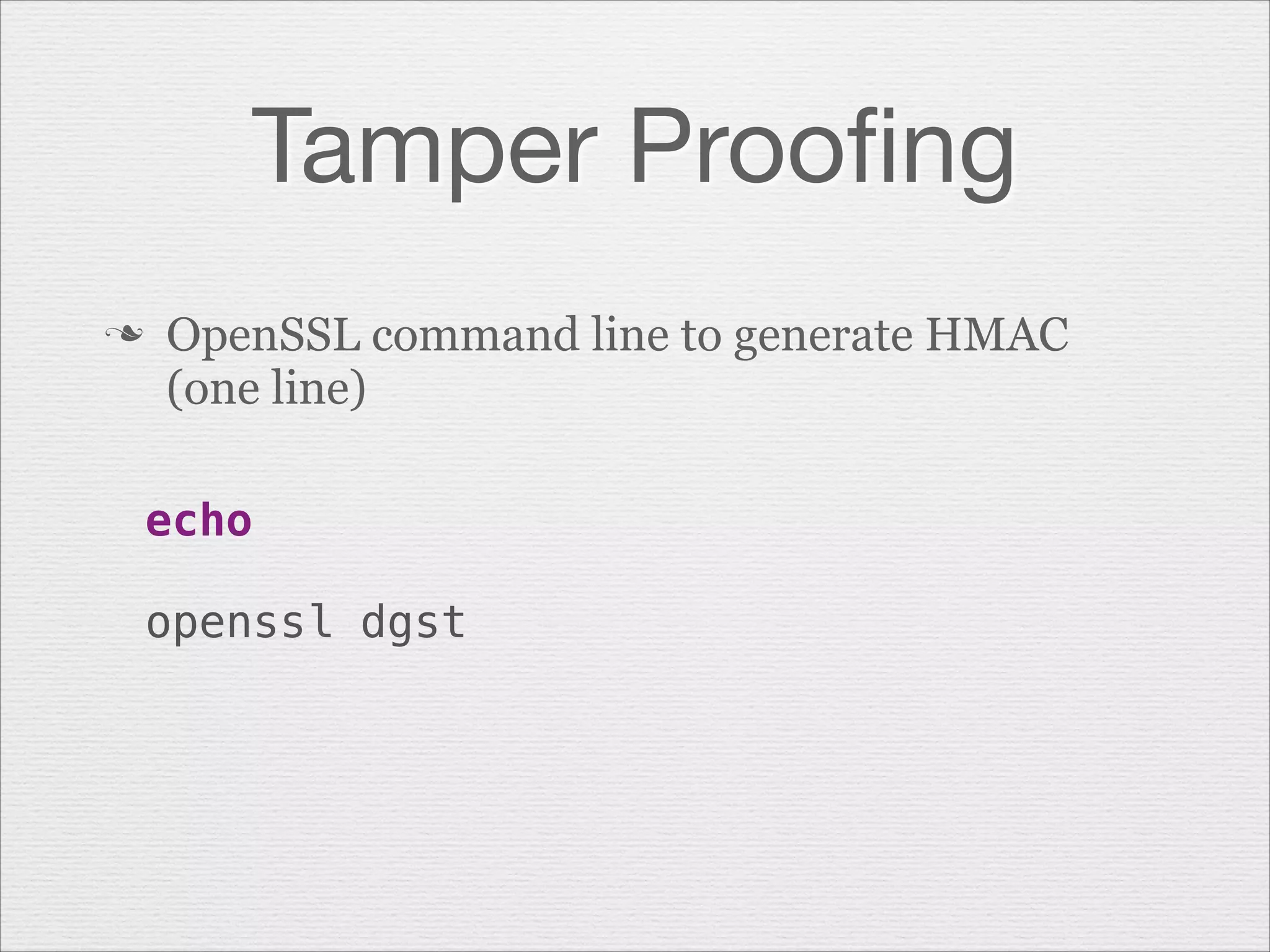 Tamper Prooﬁng
OpenSSL command line to generate HMAC
(one line)

n

echo
!

openssl dgst

 