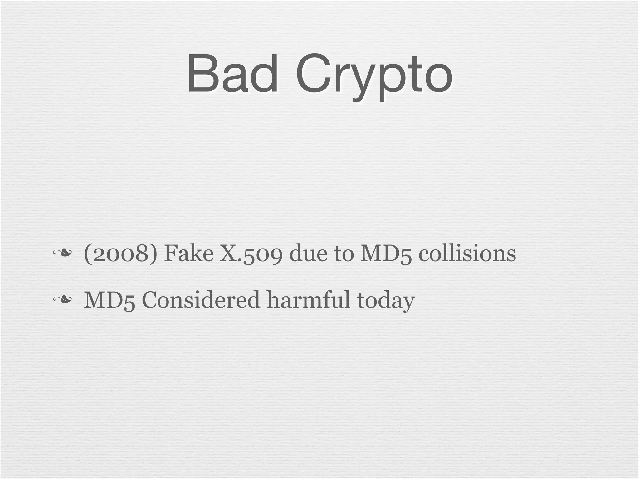 Bad Crypto

n

(2008) Fake X.509 due to MD5 collisions

n

MD5 Considered harmful today

 