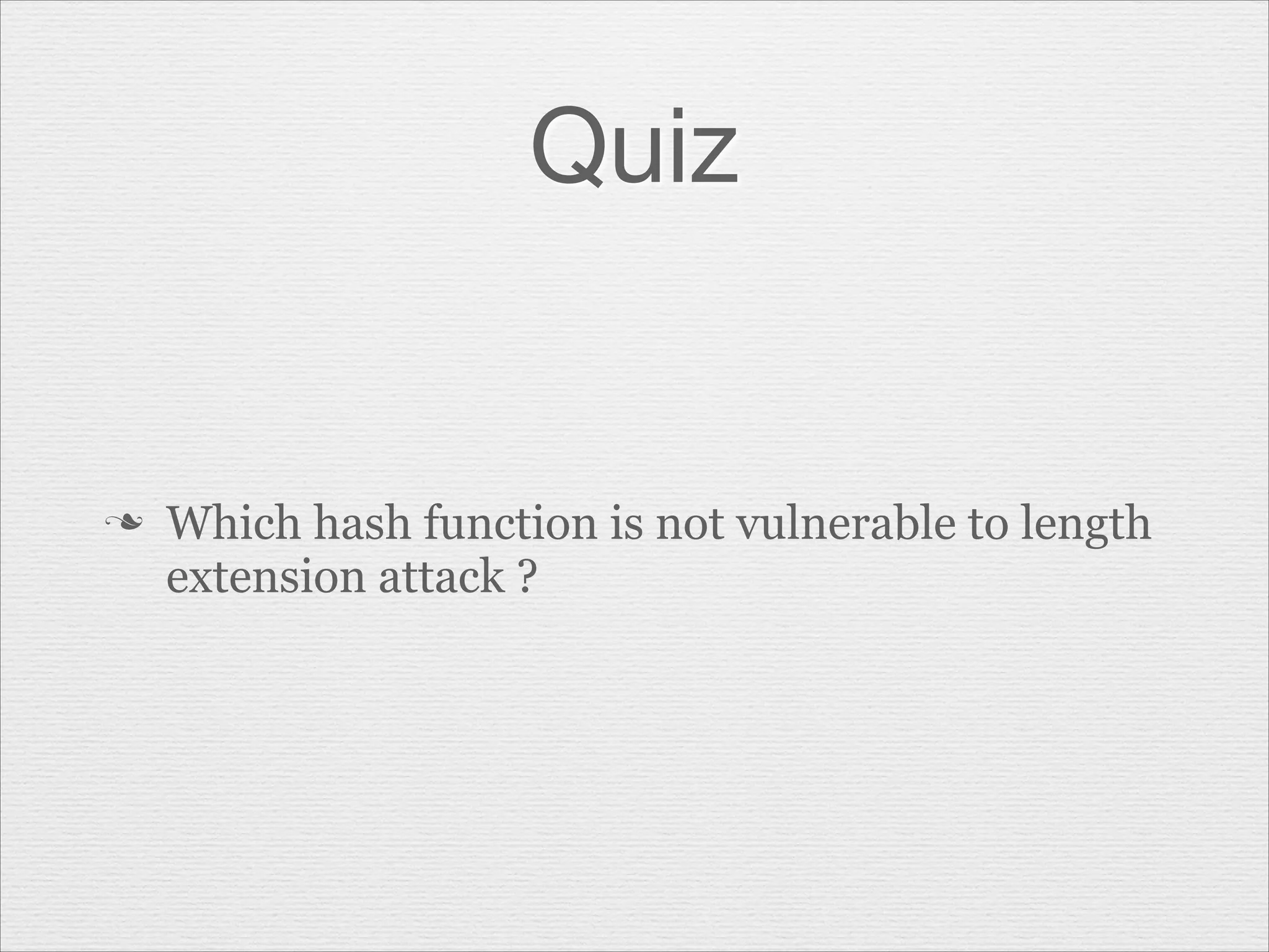 Quiz

n

Which hash function is not vulnerable to length
extension attack ?

 