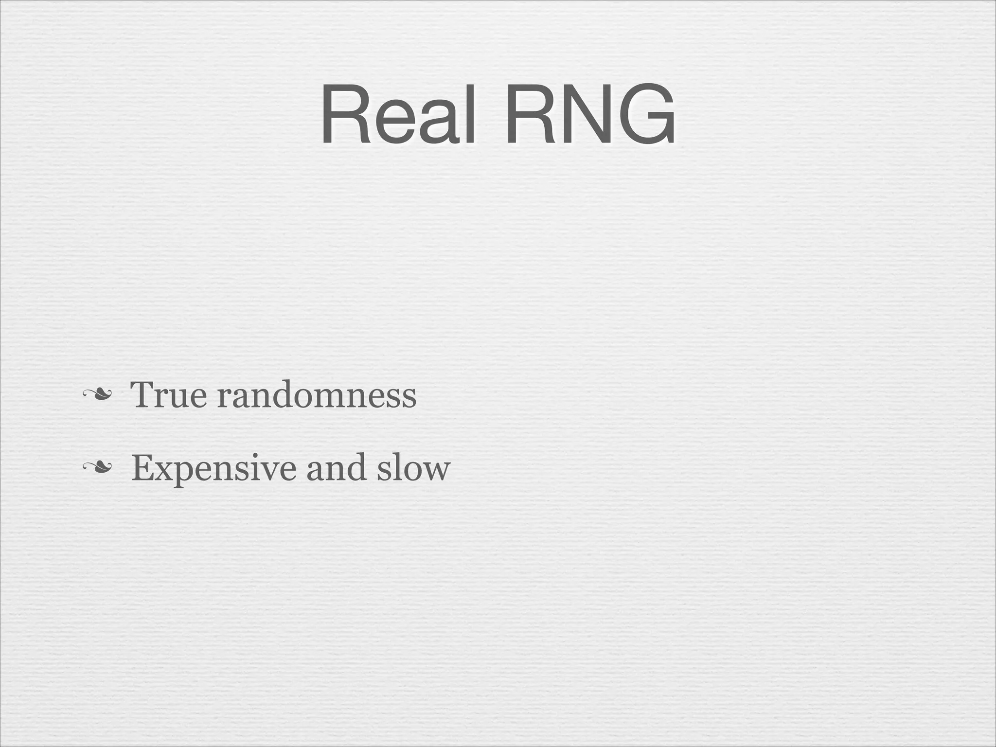 Real RNG

n

True randomness

n

Expensive and slow

 