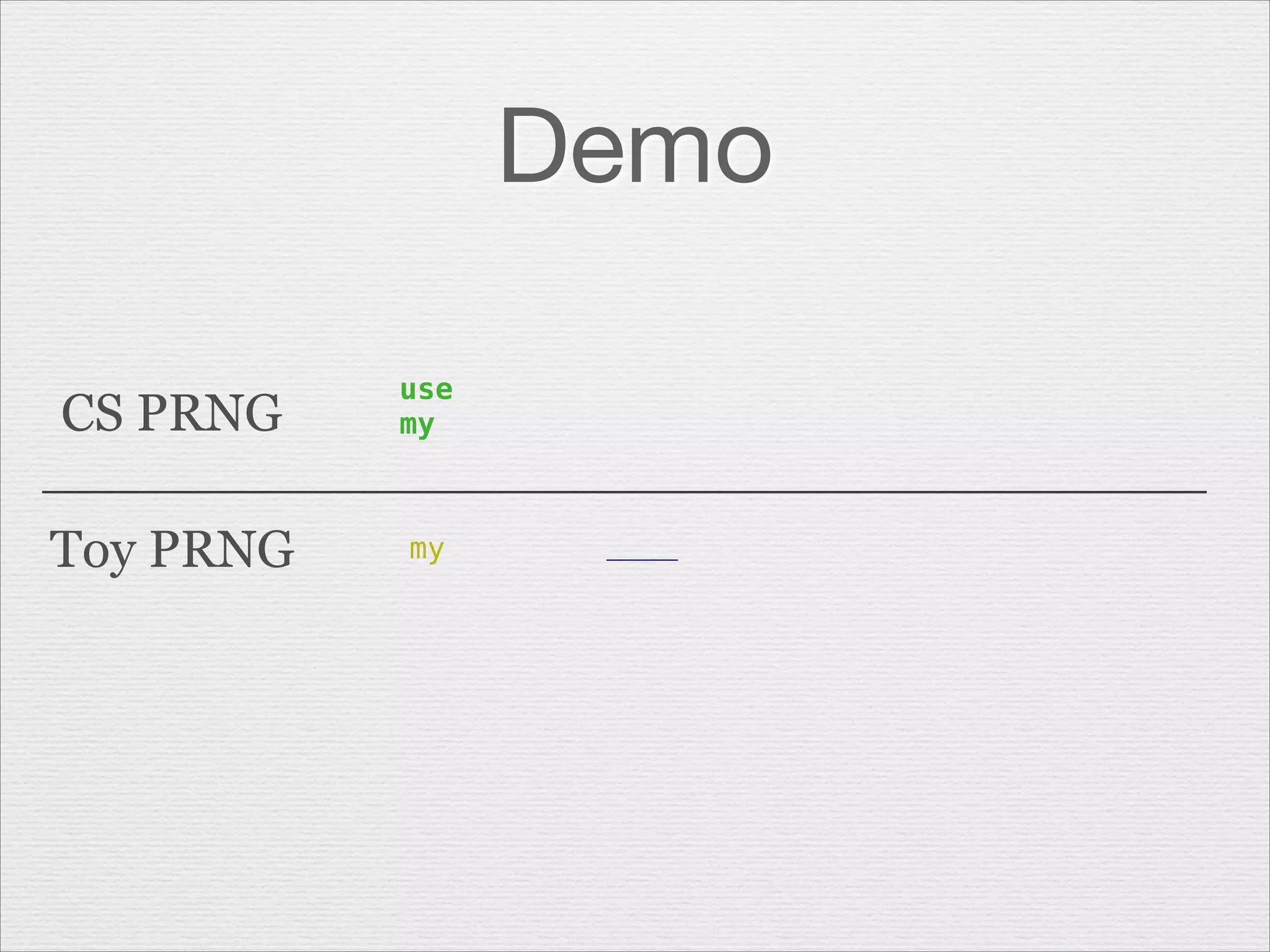 Demo
CS PRNG

use
my

Toy PRNG

my

 