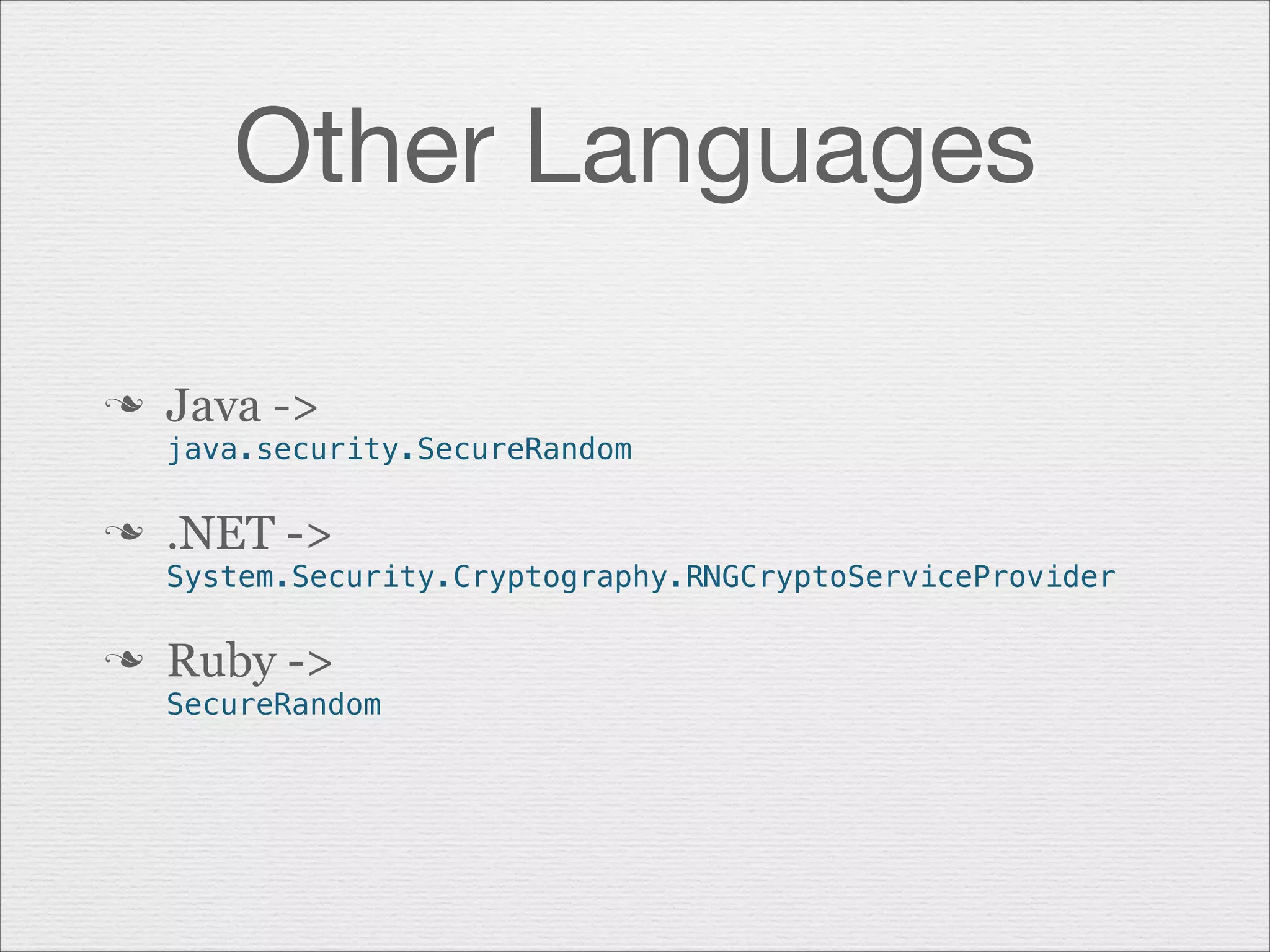 Other Languages
n

Java ->
java.security.SecureRandom

n

.NET ->
System.Security.Cryptography.RNGCryptoServiceProvider

n

Ruby ->
SecureRandom

 